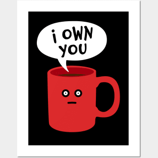 I Own You - Funny Coffee Addict Mug Posters and Art